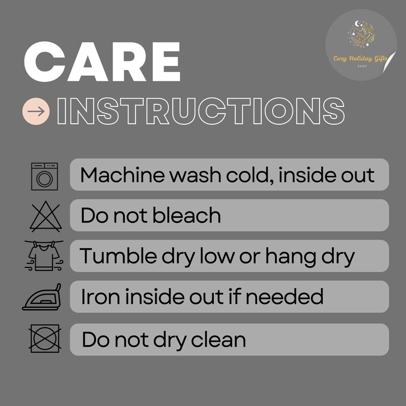 May include: Image with care instructions on a gray background. Text includes "CARE" and "INSTRUCTIONS". Washing symbols indicate machine wash cold, do not bleach, tumble dry low or hang dry, iron inside out if needed, and do not dry clean.