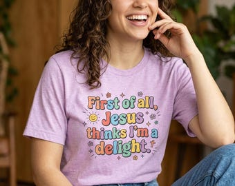 First of all, Jesus thinks I'm a delight | Funny Religious shirt
