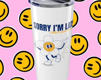 Sorry I'm Late I Didn't Want To Come Tumbler 20oz | Funny Quote Travel Mug