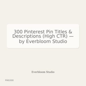 May include: A rectangular white graphic with rounded corners displays the text "300 Pinterest Pin Titles & Descriptions (High CTR) – by Everbloom Studio." Below is the text "Everbloom Studio" and "PINS300."