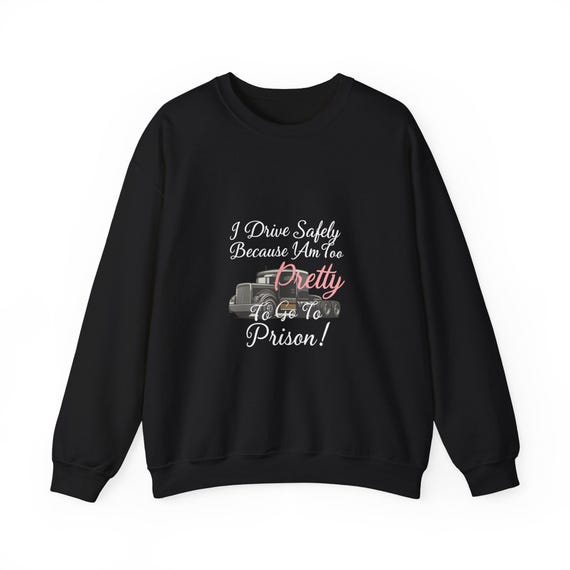 I Drive Safely Because I'm Too Pretty To Go To Prison Sweatshirt