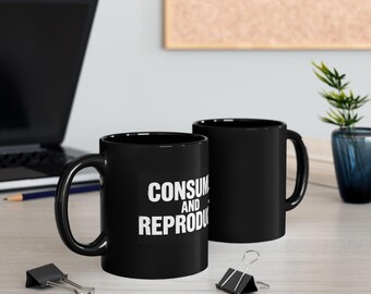 Consume and Reproduce Mug | Black Ceramic Coffee Cup, Bold White Text