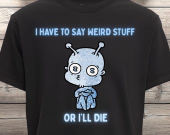 Funny Alien "I have to say weird stuff or I'll Die" Downloadable PNG JPG SVG