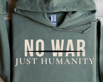Anti War Sweatshirt, No War Just Humanity Hoodie, Unisex Peace Hoodie, Protest Clothing Human Rights Gift, Political Resistance Movement Tee