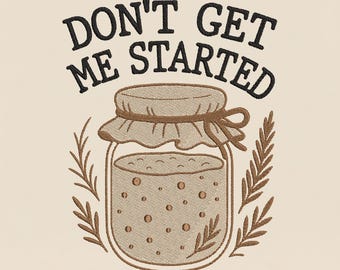 Dont Get Me Started Sauerteig Stickdatei, lustige Backmaschinenstickerei, Brotglas, PES DST, verschiedene Größen