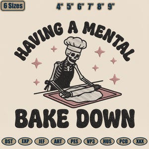May include: Embroidered design featuring a skeleton chef rolling dough on a pink tray, with the text "HAVING A MENTAL BAKE DOWN". Includes sizes from 4" to 9" and various file formats. The design is on a cream background.