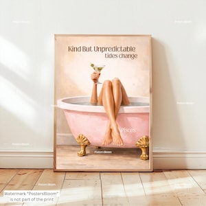 May include: A framed print featuring a pink clawfoot bathtub with a person's legs crossed. The person is holding a martini. The text reads "Kind But Unpredictable tides change" and "Pisces".