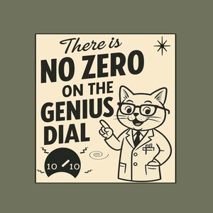 May include: A graphic print featuring a cartoon cat wearing glasses and a lab coat, pointing at a dial labeled 10. The text reads: There is NO ZERO ON THE GENIUS DIAL. The design uses black lines on a cream background with a small star icon in the corner.