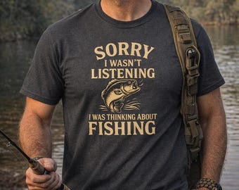 Men's Fishing Shirt – Sorry I Wasn't Listening, Thinking About Fishing Tee