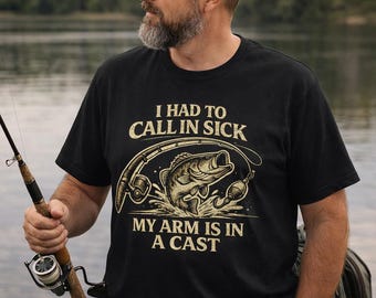 Fishing Shirt Funny Call In Sick My Arm Is In A Cast Shirt Fisherman Gift Bass Fishing Tee Dad Fishing Shirt Outdoor Humor Tee