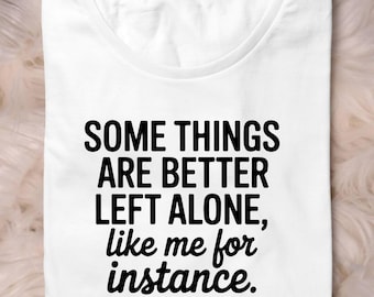 Some Things Are Better Left Alone SVG PNG Funny Introvert Sarcastic Shirt Design