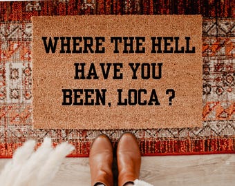 Where The Hell Have You Been Loca Doormat, Funny Quote Mat, Meme Welcome Rug, Pop Culture Door Mat, Sassy Entry Decor, Gift For Fan, DM10