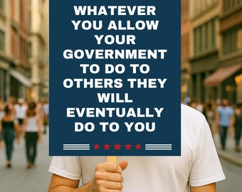 What You Let Your Government Do To Others They Will Eventually Do To You Protest Sign, Protest Poster, Resist Fascism, Democracy Sign PP34