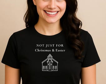 Not Just for Christmas and Easter Shirt | Christian Faith T-Shirt for Church & Everyday Belief
