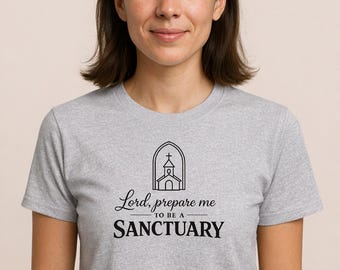 Lord Prepare Me to Be a Sanctuary Christian T-Shirt | Faith Worship Shirt | Christian Hymn Tee | Minimal Church Shirt
