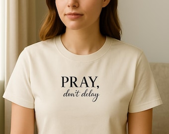 Pray, Don't Delay | Christian Faith Shirt | Catholic Prayer Reminder Tee | Inspirational Religious T-Shirt
