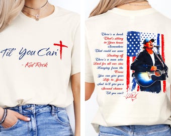 Kid Rock Til You Can't Christian Comfort Shirt, Faith Cross Shirt, Til You Can't Country Music Fan Gift, Patriotic Men Women Shirt