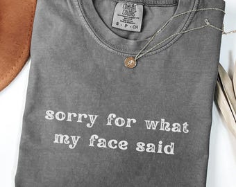 Comfort Colors® Sorry for What My Face Said Graphic Tee, Funny Mood Tee, Sarcastic Resting Face Shirt, Gift for Her, Comfort Color Customs