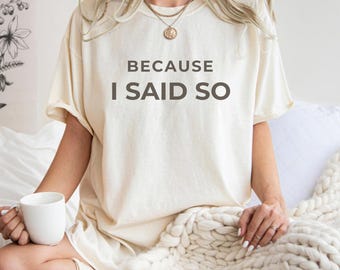Because I Said So Mom Shirt, Funny Sarcastic Mother's Day Tee