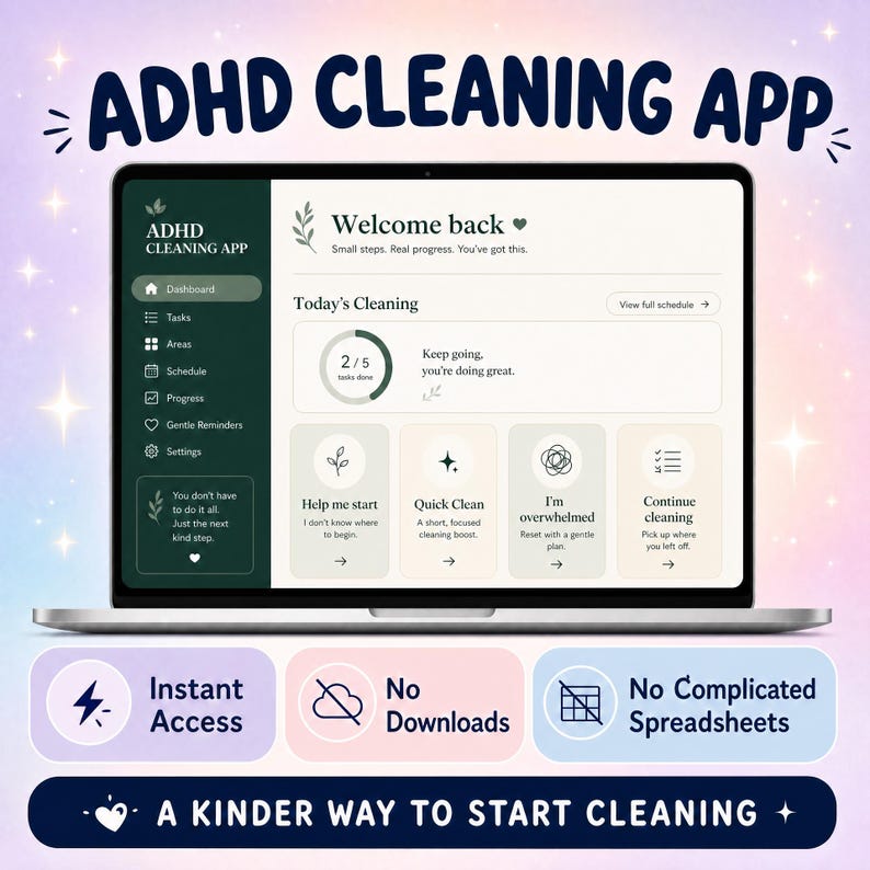 May include: A laptop screen displays the ADHD Cleaning App dashboard with a dark green sidebar and light beige interface. Features include task tracking, progress circles, and buttons for quick cleaning. Below are three badges: Instant Access, No Downloads, and No Complicated Spreadsheets.