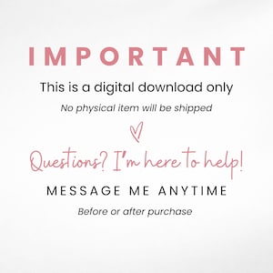 May include: White background with pink text that reads "IMPORTANT" and "This is a digital download only. No physical item will be shipped." Additional text says "Questions? I'm here to help!" and "MESSAGE ME ANYTIME Before or after purchase."