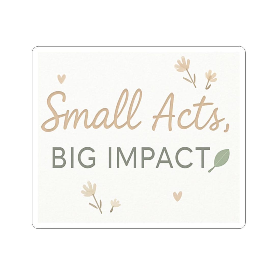 Small Acts Big Impact Sticker | Motivational Floral Kiss Cut Sticker - Etsy