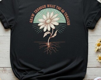 T-shirt pour grandir à travers ce que vous vivez | T-shirt Comfort Colors 1717 | haut floral citation positive | Cadeau botanique rétro | Chemise santé mentale