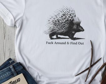 Porcupine Fuck Around And Find Out T Shirt, Funny Sarcastic Animal Tee, Bold Graphic Unisex Top, Humorous Wildlife Quote Shirt