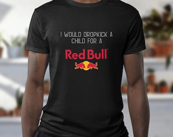 Red Bull Shirt, I Would Dropkick A Child For A Red Bull T-Shirt | Funny Energy Drink Shirt