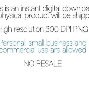 May include: White background with black and teal text. The text states: "This is an instant digital download. No physical product will be shipped. High resolution 300 DPI PNG. Personal, small business and commercial use are allowed. NO RESALE."
