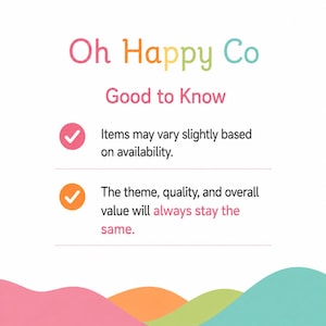May include: An informational graphic titled Oh Happy Co Good to Know with pink and orange checkmark icons. The text states that items may vary slightly based on availability and that the theme, quality, and overall value will always stay the same.