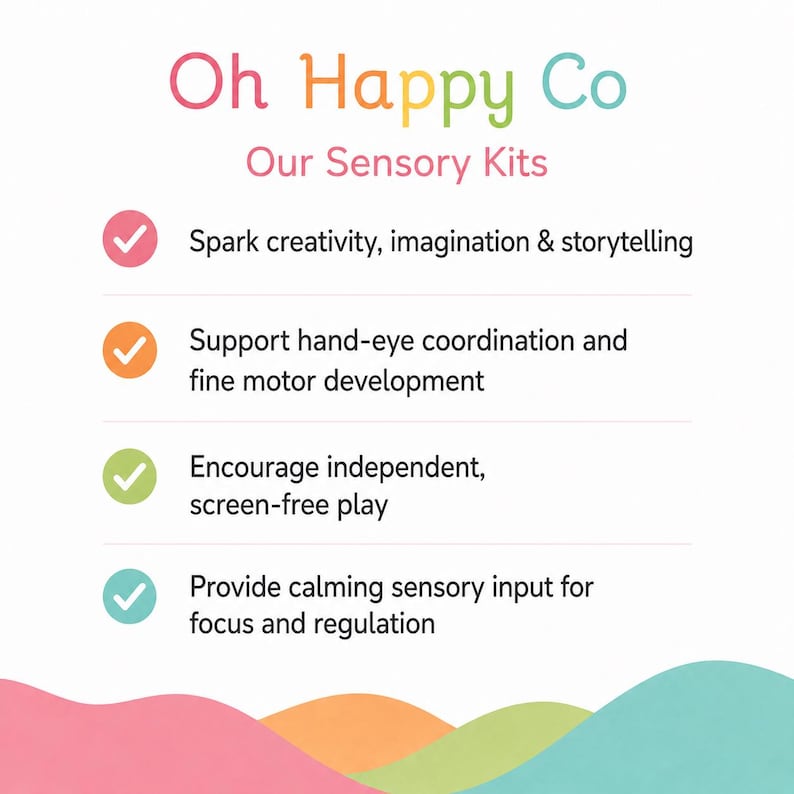 May include: A white informational graphic titled Oh Happy Co Our Sensory Kits. It lists four benefits with colored checkmark icons: spark creativity, imagination & storytelling; support hand-eye coordination; encourage screen-free play; provide calming sensory input.