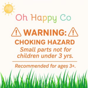 May include: A safety notice featuring a yellow sun icon and green grass at the bottom. The text reads: Oh Happy Co, WARNING: CHOKING HAZARD, Small parts not for children under 3 yrs., Recommended for ages 3+. The text is in orange and black.