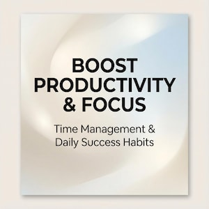 May include: A square graphic with a gradient background of white, beige, and blue. Bold black text reads "BOOST PRODUCTIVITY & FOCUS". Below, smaller text says "Time Management & Daily Success Habits".