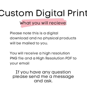 May include: A white background with black text stating "Custom Digital Print". The text below says "What you will receive:" and explains the digital download, including file types and email delivery details.