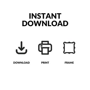 May include: A white background with the text "INSTANT DOWNLOAD" in black. Below are three black icons: a download arrow, a printer, and a decorative frame, each with a corresponding label: DOWNLOAD, PRINT, FRAME.
