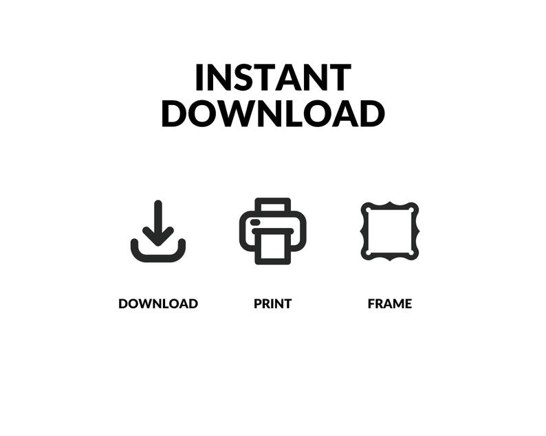May include: A white background with the text "INSTANT DOWNLOAD" in black. Below are three black icons: a download arrow, a printer, and a decorative frame, each with a corresponding label: DOWNLOAD, PRINT, FRAME.