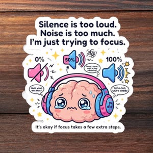 May include: A sticker with the text "Silence is too loud. Noise is too much. I'm just trying to focus." The sticker features a cartoon brain wearing headphones, with sound level indicators and the phrase "It's okay if focus takes a few extra steps."
