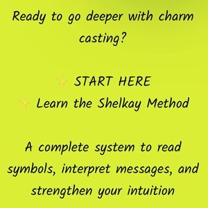 May include: A yellow background with black text. The text reads: "Ready to go deeper with charm casting? START HERE Learn the Shelkay Method A complete system to read symbols, interpret messages, and strengthen your intuition."
