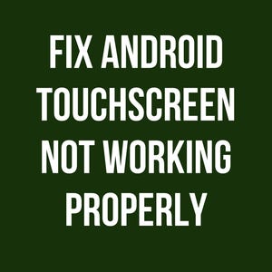 May include: A dark green background with the white text: "FIX ANDROID TOUCHSCREEN NOT WORKING PROPERLY". The text is in a bold, sans-serif font.