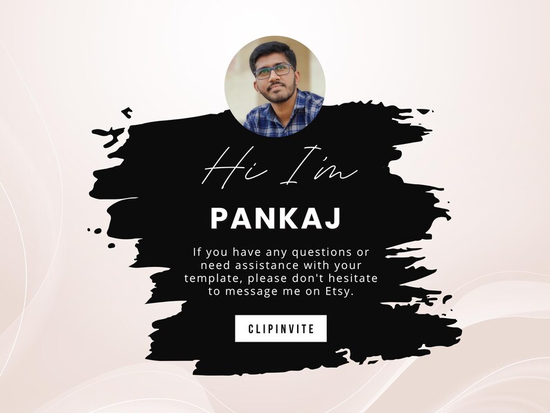 May include: A digital graphic with the text "Hi I'm PANKAJ" over a black brushstroke design. A photo of a man wearing glasses is in a circle at the top. The text "If you have any questions or need assistance with your template, please don't hesitate to message me on Etsy. CLIPINVITE" is also included.