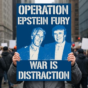 May include: A blue poster with the text "OPERATION EPSTEIN FURY" and "WAR IS DISTRACTION" in white. The poster features images of two men. The image is held up in a crowd of people.