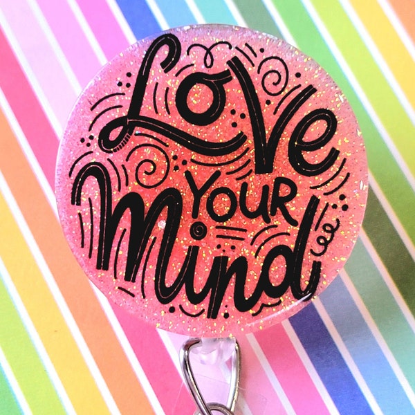 Love your mind Badge reel nursing. Mental health Glitter Badge Reel.  gifts for her. Guidance counselor therapy awareness.