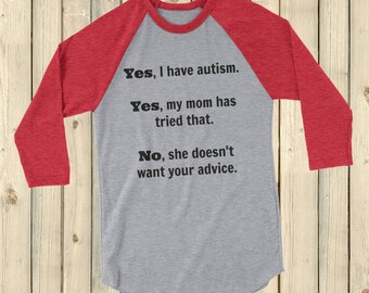 Yes, I Have Autism. No, My Mom Doesn't Want Your Advice 3/4 Sleeve Unisex Raglan - Choose Color