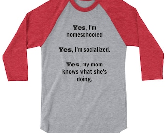Yes, I'm Homeschooled and Socialized 3/4 Sleeve Unisex Raglan - Choose Color