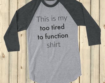This is My Too Tired to Function Shirt Spoonie 3/4 Sleeve Unisex Raglan - Choose Color