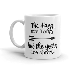 The Days Are Long, But the Years Are Short Coffee Tea Mug - Choose Size