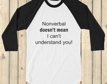 Nonverbal Doesn't Mean I Can't Understand You 3/4 Sleeve Unisex Raglan - Choose Color