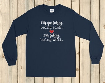 I'm Not Faking Being Sick, I'm Faking Being Well Spoonie Unisex Long Sleeved Shirt - Choose Color