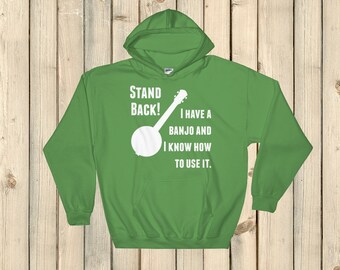 Stand Back! I Have a Banjo and I'm Not Afraid to Use It Bluegrass Hoodie Sweatshirt - Choose Color